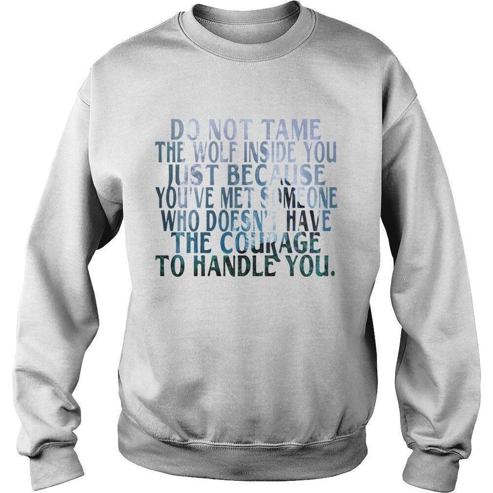 Do Not Tame The Wolf Inside You Just Because Youve Met Someone Sweatshirt